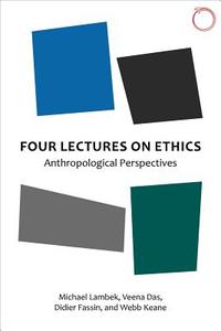 Four Lectures on Ethics - Anthropological Perspectives di Michael Lambek, Veena Das, Didier Fassin, Webb Keane edito da HAU
