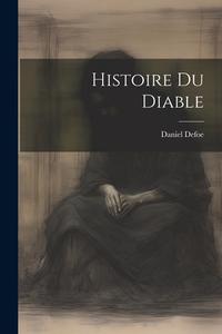 Histoire Du Diable di Daniel Defoe edito da LEGARE STREET PR