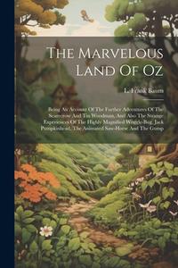 The Marvelous Land Of Oz: Being An Account Of The Further Adventures Of The Scarecrow And Tin Woodman, And Also The Strange Experiences Of The H di L. Frank Baum edito da LEGARE STREET PR