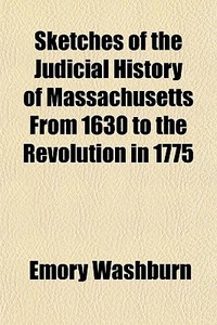 Sketches Of The Judicial History Of Mass di Emory Washburn edito da General Books