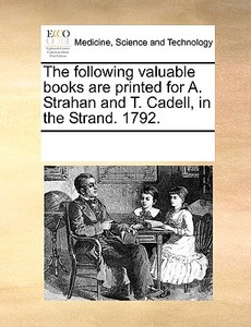 The Following Valuable Books Are Printed For A. Strahan And T. Cadell, In The Strand. 1792. di Multiple Contributors edito da Gale Ecco, Print Editions