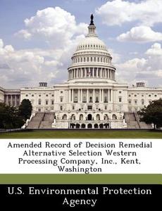 Amended Record Of Decision Remedial Alternative Selection Western Processing Company, Inc., Kent, Washington edito da Bibliogov