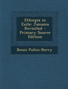 Ethiopia in Exile: Jamaica Revisited - Primary Source Edition di Bessie Pullen-Burry edito da Nabu Press