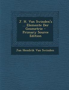 J. H. Van Swinden's ... Elemente Der Geometrie - Primary Source Edition di Jan Hendrik Van Swinden edito da Nabu Press