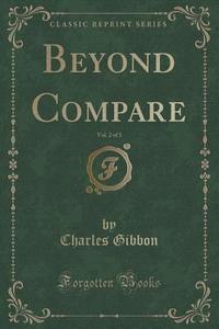 Beyond Compare, Vol. 2 Of 3 (classic Reprint) di Charles Gibbon edito da Forgotten Books