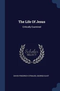 The Life of Jesus: Critically Examined di David Friedrich Strauss, George Eliot edito da CHIZINE PUBN