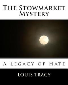 The Stowmarket Mystery: A Legacy of Hate di Louis Tracy edito da Createspace