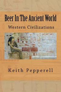Beer in the Ancient World: Recipes from Ancient Civilizations di Keith Pepperell edito da Createspace