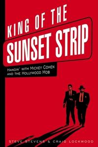 King of the Sunset Strip: Hangin' with Mickey Cohen and the Hollywood Mob di Steve Stevens, Craig Lockwood edito da CUMBERLAND HOUSE PUB