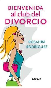 Bienvenida al Club del Divorcio di Rosaura Rodriguez edito da Aguilar