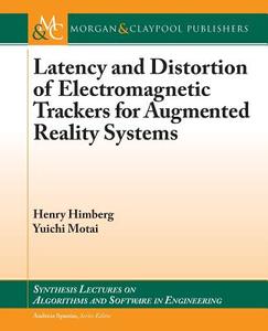 Latency and Distortion of Electromagnetic Trackers for Augmented Reality Systems di Henry Himberg, Yuichi Motai edito da Morgan & Claypool Publishers