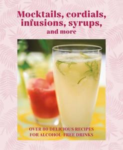 Mocktails, Cordials, Infusions, Syrups & More: Over 80 Delicious Recipes for Alcohol-Free Drinks di Ryland Peters & Small edito da RYLAND PETERS & SMALL INC
