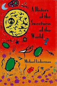 History Sweetness of the World di Michael Lieberman edito da Texas Review Press