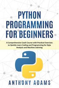 Python Programming for Beginners di Anthony Adams edito da BIG BOOK LTD