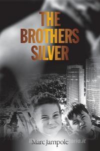 The Brothers Silver di Jampole Marc Jampole edito da Owl Canyon Press