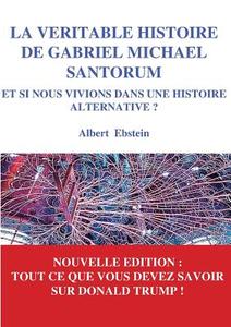 La véritable histoire de Gabriel Michael Santorum di Albert Ebstein edito da Books on Demand