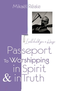 PASSPORT FOR WORSHIPPING IN SPIRIT & IN TRUTH di Mikael Reale edito da Books on Demand