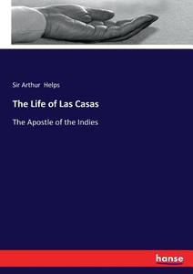 The Life of Las Casas di Sir Arthur Helps edito da hansebooks