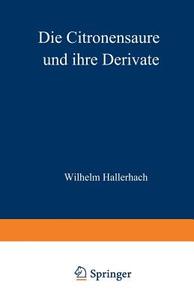 Die Citronensäure und ihre Derivate di Wilhelm Hallerbach edito da Springer Berlin Heidelberg