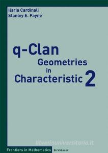 q-Clan Geometries in Characteristic 2 di Ilaria Cardinali, Stanley E. Payne edito da Birkhäuser Basel