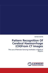 Pattern Recognition Of Cerebral Haemorrhage (CH)From CT Images di Hafizi Shafiin edito da LAP Lambert Academic Publishing