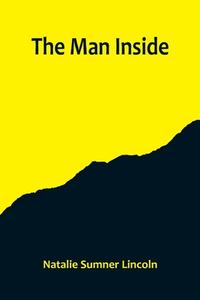 The Man Inside di Natalie Sumner Lincoln edito da Alpha Editions