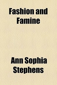 Fashion And Famine di Ann Sophia Stephens edito da General Books Llc