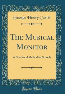 The Musical Monitor: A New Vocal Method for Schools (Classic Reprint) di George Henry Curtis edito da Forgotten Books