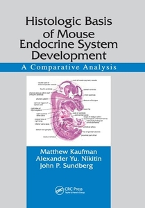 Histologic Basis Of Mouse Endocrine System Development di Matthew Kaufman, Alexander Yu. Nikitin, John P. Sundberg edito da Taylor & Francis Ltd