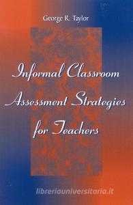 Informal Classroom Assessment Strategies for Teachers di George R. Taylor edito da Rowman & Littlefield