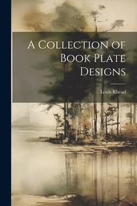 A Collection of Book Plate Designs di Louis Rhead edito da LEGARE STREET PR