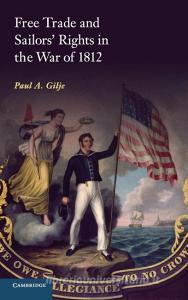 Free Trade and Sailors' Rights in the War of 1812 di Paul A. Gilje edito da Cambridge University Press