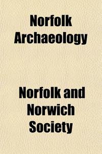 Norfolk Archaeology di Norfolk & Norwich Society, Norfolk and Norwich Society edito da General Books Llc