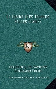 Le Livre Des Jeunes Filles (1847) di Laurence De Savigny edito da Kessinger Publishing