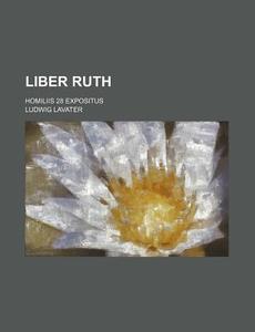 Liber Ruth; Homiliis 28 Expositus di Ludwig Lavater edito da Rarebooksclub.com