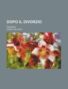Dopo Il Divorzio; Romanzo di Grazia Deledda edito da General Books Llc
