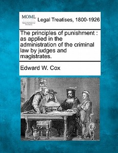 The Principles Of Punishment : As Applie di Edward W. Cox edito da Gale Ecco, Making of Modern Law
