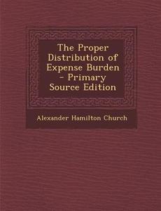 Proper Distribution of Expense Burden di Alexander Hamilton Church edito da Nabu Press