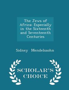 The Jews Of Africa di Sidney Mendelssohn edito da Scholar's Choice
