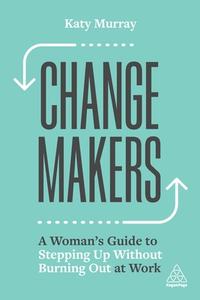 Change Makers: Building Resilience in Women for the Future of Work di Katy Murray edito da KOGAN PAGE