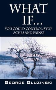 What If...you Could Control/stop Aches And Pains? di George Gluzinski edito da Outskirts Press
