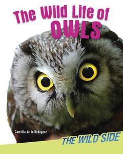 The Wild Life of Owls di Camilla De La Bedoyere, Camilla De La Baedoyaere edito da Windmill Books