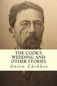 The Cook's Wedding and Other Stories di Anton Pavlovich Chekhov edito da Createspace