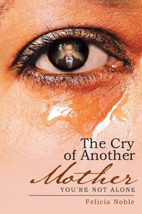 The Cry Of Another Mother di Felicia Noble edito da WestBow Press