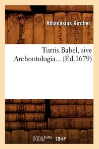 Turris Babel, Sive Archontologia (Ed.1679) di Athanasius Kircher edito da Hachette Livre - Bnf