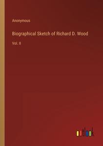 Biographical Sketch of Richard D. Wood di Anonymous edito da Outlook Verlag