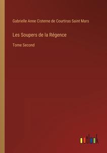 Les Soupers de la Régence di Gabrielle Anne Cisterne de Courtiras Saint Mars edito da Outlook Verlag