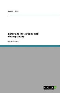 Simultane Investitions- Und Finanzplanung di Sascha Friess edito da Grin Verlag
