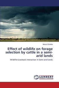 Effect of wildlife on forage selection by cattle in a semi-arid lands di Moses Esilaba edito da LAP Lambert Academic Publishing