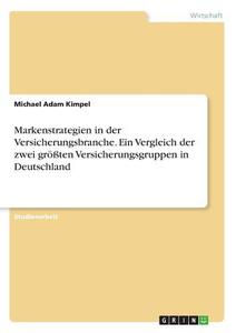 Markenstrategien in der Versicherungsbranche. Ein Vergleich der zwei größten Versicherungsgruppen in Deutschland di Michael Adam Kimpel edito da GRIN Verlag